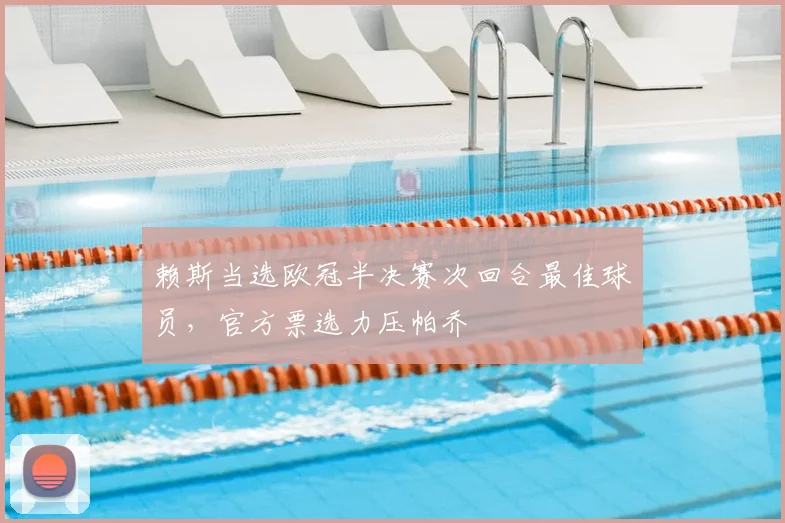 赖斯当选欧冠半决赛次回合最佳球员,官方票选力压帕乔